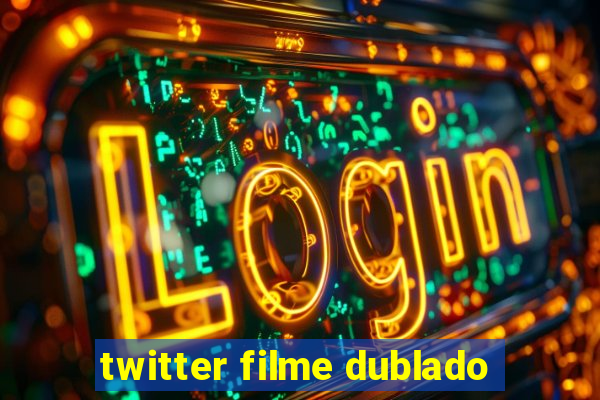 twitter filme dublado